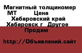 Магнитный толщиномер МТ 2007 › Цена ­ 15 000 - Хабаровский край, Хабаровск г. Другое » Продам   